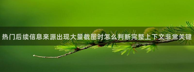 吃瓜网网站:热门后续信息来源出现大量截图时怎么判断完整上下文非常关键